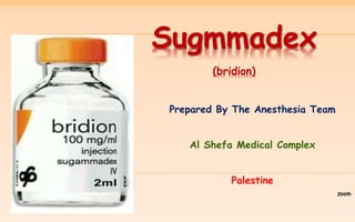 Prepared By The Anesthesia Team
Al Shefa Medical Complex
Palestine
zoom
Sugmmadex
(bridion)
 