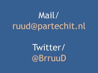 Mail/
ruud@partechit.nl
Twitter/
@BrruuD
 