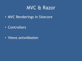 MVC & Razor
• MVC Renderings in Sitecore
• Controllers
• Views ontwikkelen
 