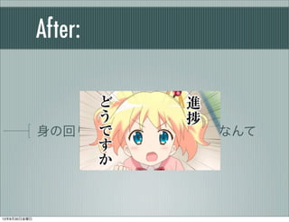 After:
身の回りの情報しかもらえないなんて
13年8月30日金曜日
 