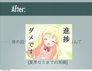 After:
身の回りの情報しかもらえないなんて
(夏季セミまでの実績)
13年8月30日金曜日
 