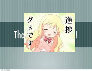 Thanks for listening!
13年8月30日金曜日
 