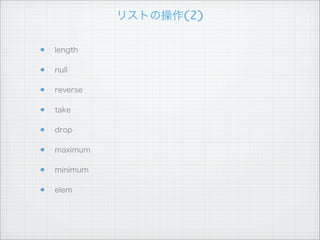 リスト内包表記



                 [x * 2 ¦ x <- [1..10]]
          [x * 2 ¦ x <- [1..10], x > 5]
                           ジェネレータ              フィルタ



[1 ¦ _ <- [1, 2, 3], _ <- [4, 5, 6]]

[[x * 2 ¦ x <- xs] ¦ xs <- [[1,2,3], [4,5,6], [7,8,9]]]
 