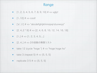 タプル


複数の違う型の要素をまとめて1つの値として使う

         ( Mountain Lion , 10.8)

         違う型を入れられる

         固定長

zip

      zip [1, 2, 3] [4, 5, 6] # => [(1, 4), (2, 5), (3, 6)]

      zip [1,2,3,4] (repeat "hoge") # => [(1,"hoge"),(2,"hoge"),
      (3,"hoge"),(4,"hoge")]
 