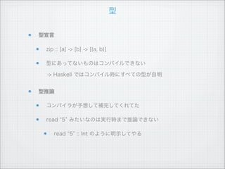 代表的な型クラス

Eq

Ord

Show

Read

Enum

Bounded

Num

Floating

Integral
 