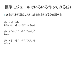    ꥹȤeΥꥹȤ˺ޤ뤫ɤ{٤

ghci> :t isIn
isIn :: [a] -> [a] -> Bool

ghci> art `isIn` party
True

ghci> [1,2] `isIn` [1,3,5]
False
 
