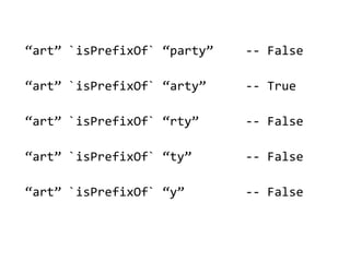 art `isPrefixOf` party   -- False

art `isPrefixOf` arty    -- True

art `isPrefixOf` rty     -- False

art `isPrefixOf` ty      -- False

art `isPrefixOf` y       -- False
 