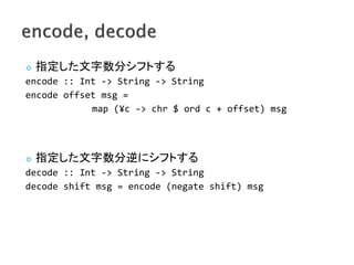    ָ֥եȤ
encode :: Int -> String -> String
encode offset msg =
            map (?c -> chr $ ord c + offset) msg




   ָ˥եȤ
decode :: Int -> String -> String
decode shift msg = encode (negate shift) msg
 