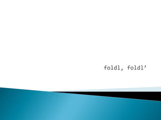 foldl, foldl
 
