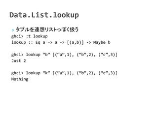    ץꥹȤäݤQ
ghci> :t lookup
lookup :: Eq a => a -> [(a,b)] -> Maybe b

ghci> lookup b [(a,1), (b,2), (c,3)]
Just 2

ghci> lookup k [(a,1), (b,2), (c,3)]
Nothing
 