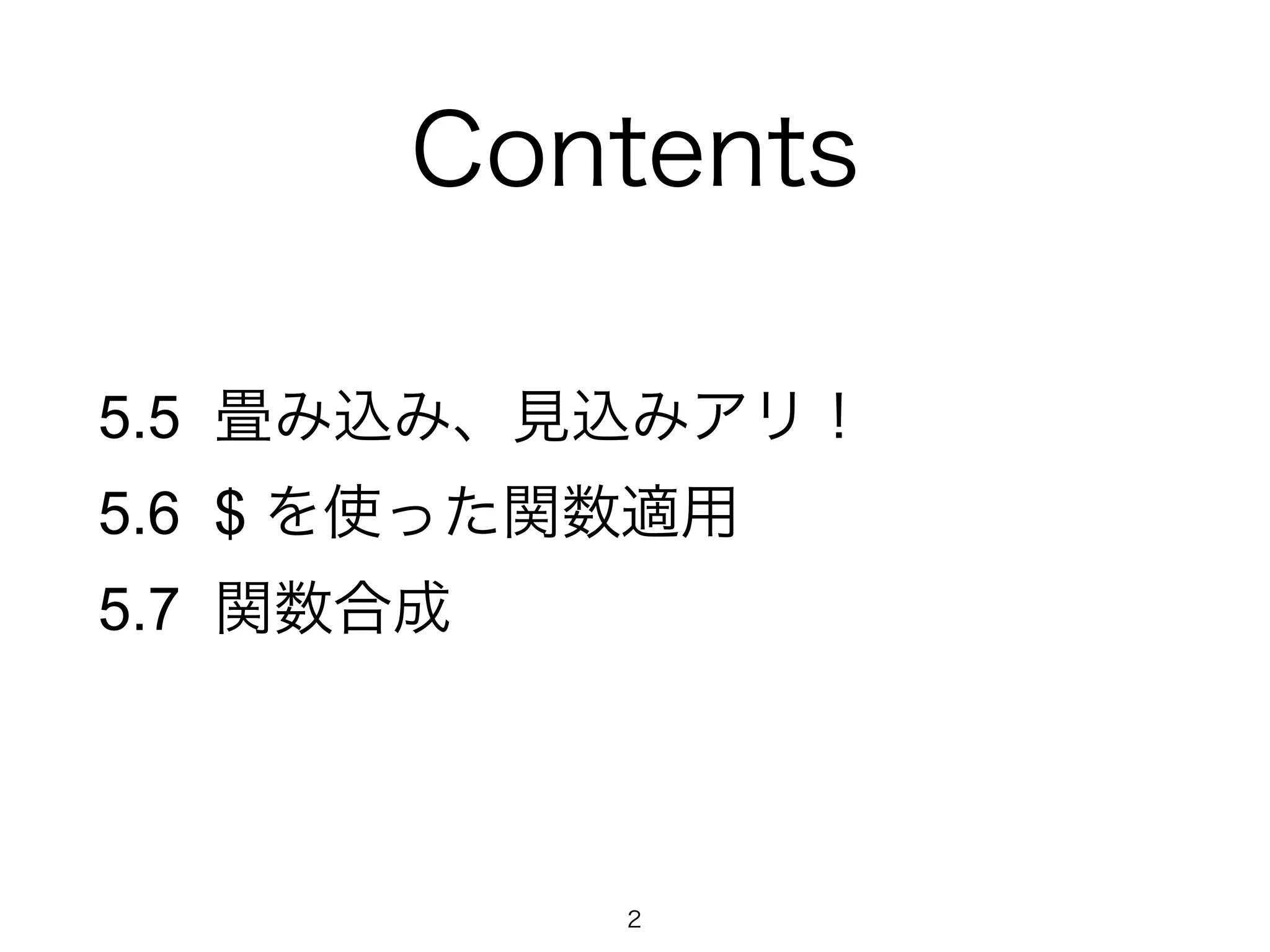 Contents
5.5 畳み込み、見込みアリ！
5.6 $ を使った関数適用
5.7 関数合成
2
 