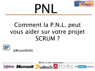PNL
 Comment la P.N.L. peut
vous aider sur votre projet
         SCRUM ?
 @BrunoSbille


                Merci à nos sponsors
 