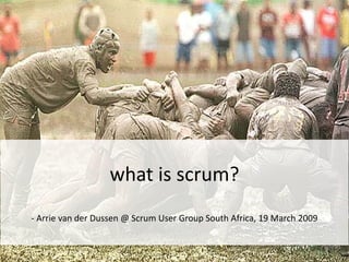 what is scrum?
‐ Arrie van der Dussen @ Scrum User Group South Africa, 19 March 2009
 