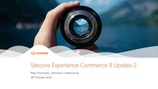 ©2017 Avanade Inc. All Rights Reserved.
Peter Prochazka / @chorpo / tothecore.sk
30th October 2018
Sitecore Experience Commerce 9 Update 2
 