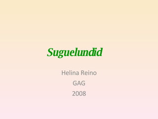 Suguelundid Helina Reino GAG 2008 