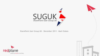 SharePoint User Group UK – December 2013 – Mark Stokes

 