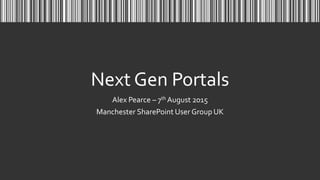 Next Gen Portals
Alex Pearce – 7th August 2015
Manchester SharePoint User Group UK
 