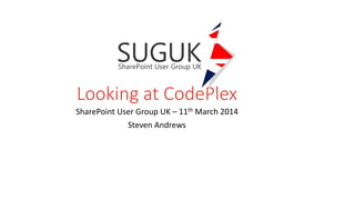 Looking at CodePlex
SharePoint User Group UK – 11th March 2014
Steven Andrews
 