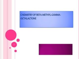 CHEMISTRY OF ΒETA-METHYL-GAMMA-
OCTALACTONE
1
 
