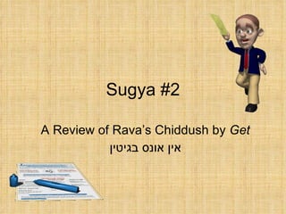 Sugya #2 A Review of Rava’s Chiddush by  Get אין אונס בגיטין 