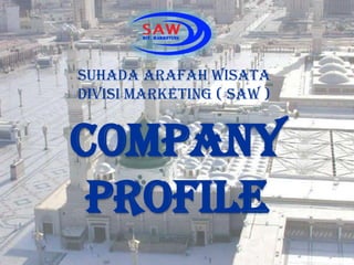 SUHADA ARAFAH WISATADIVISI MARKETING ( SAW ) COMPANY PROFILE 