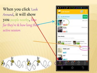 When you click Look
Around, it will show
you people nearby, how
far they’re & how long their
active session
 