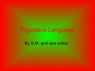 Figurative Language
By S.M. and aira editor

 