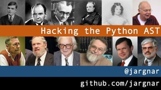 @jargnar
github.com/jargnar
Hacking the Python AST
 