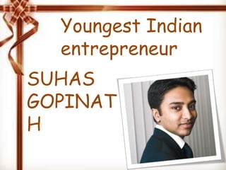 Youngest Indian
entrepreneur
SUHAS
GOPINAT
H
 