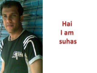 Hai I am  suhas 