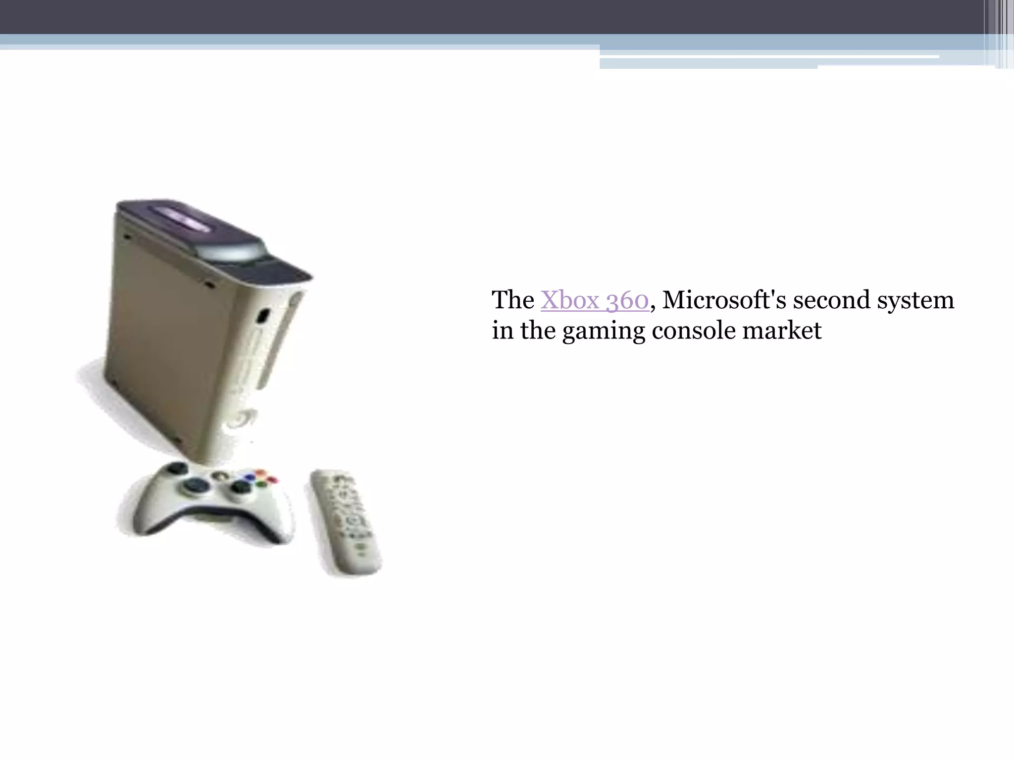 The Xbox 360, Microsoft's second system
in the gaming console market
 