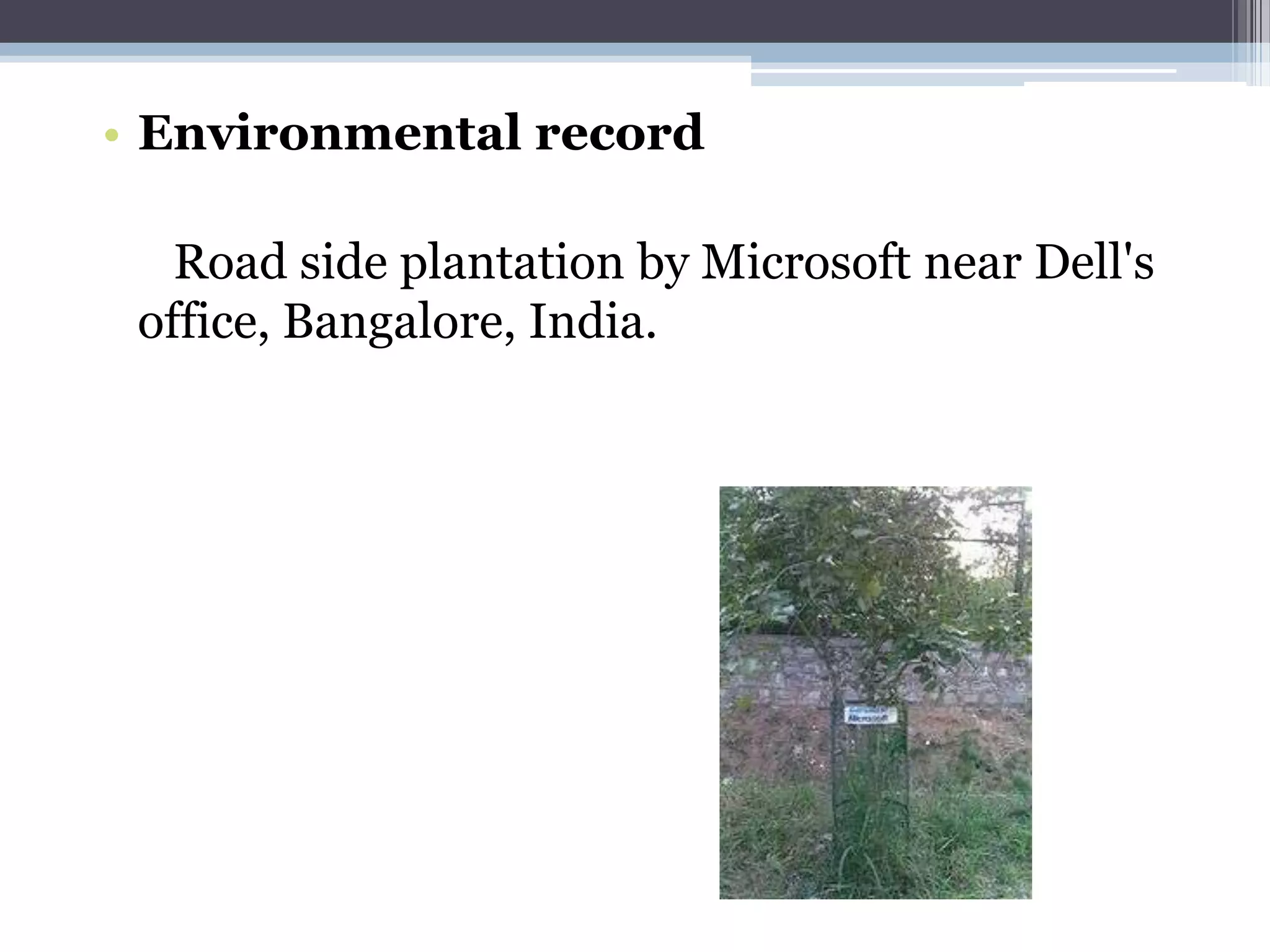 • Environmental record

   Road side plantation by Microsoft near Dell's
 office, Bangalore, India.
 