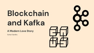 Blockchain
and Kafka
A Modern Love Story
Suhavi Sandhu
 