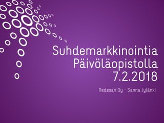Suhdemarkkinointia
Päivöläopistolla
7.2.2018
Redesan Oy - Sanna Jylänki
 