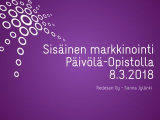 Sisäinen markkinointi
Päivölä-Opistolla
8.3.2018
Redesan Oy - Sanna Jylänki
 
