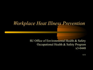 Workplace Heat Illness Prevention
SU Office of Environmental Health & Safety
Occupational Health & Safety Program
x3-0448
6/11
 