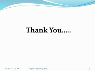 Thank You….. 
12/9/2014 2:24:32 PM College of Engineering, Pune. 21 
