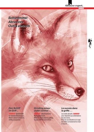 Schleifmittel
Abrasives
Outils abrasifs




Den Schliff                 Grinding power                        Le succès dans
im Griff ...                under control . . .                   la griffe . . .
           -Schleifmittel               attachments for           Les outils abrasifs
für härteste Belastungen.   the toughest work.                    pour répondre aux sollicitations
Wenn’s darauf ankommt,      When it comes down to getting         les plus dures.
richtig zuzupacken          to grips with the job in hand . . .   Pour les cas décisifs où il s’agit
                                                                  de mettre correctement la main
                                                                  à l’œuvre . . .
 
