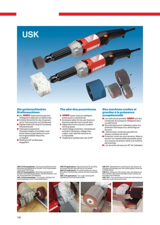 USK




Die gertenschlanken                                      The slim-line powerhouse                               Des machines sveltes et
Kraftmaschinen                                                                                                  graciles à la puissance
c Die            Elektrowerkzeuge sind                   n              power tools are intelligent             exceptionnelle
  intelligente Kraftprotze im Kleinformat                    powerpacks in small format                         v Les outils électroportatifs           sont des
c Erhöhte Sicherheit für den Anwender                    n   Increased safety for the user thanks to              condensés de puissance intelligents dans
  durch Thermoschutz und Sanftanlauf                         thermal protection and smooth start                  un petit format
c Digitale Elektronik sorgt für konstante                n   Digital electronics ensures constant               v Sécurité élevée pour l'utilisateur grâce à la
  Arbeitsdrehzahl                                            working speed                                        protection thermique et au démarrage en
c Unterspannungsschutz.                                  n   Undervoltage protection. Unintentional               douceur
  Unbeabsichtigtes Einschalten nach                          activation following a voltage inter-              v L'électronique numérique garantit une
  einem Spannungsunterbruch auch                             ruption, even with the machine on,                   vitesse constante de travail
  bei eingeschalteter Maschine                               is impossible                                      v Protection contre les sous-tensions. Mise en
  unmöglich                                              n   Outgoing air guided past user at 45°                 service non intentionnelle impossible après
c Abluft wird 45° am Benutzer                                                                                     une coupure de tension même si la machine
  weggeführt                                                                                                      est branchée
                                                                                                                v L'air de sortie est évacué à 45° de l'utilisateur




USK 3-R Einsatzgebiete: Durch grosses Drehmoment         USK 3-R applications: Especially good for grinding     USK 3-R: Spécialement construit pour des travaux de
besonders gut geeignet für Schleif- und Polierarbeiten   and polishing with big tools due to low speed.         meulage et polissage avec des outils larges à cause de
mit grossem Werkzeug.                                    USK 6-R applications: For working with non-woven       la faible vitesse.
USK 6-R Einsatzgebiete: Besonders geeignet für           fibre discs, abrasive flap-wheels and with pneumatic   USK 6-R: Utilisé pour des travaux avec des disques en
Arbeiten mit Faservliesscheiben, Fächerschleifern und    drum.                                                  tissu de fibre, des roues à lamelles et des rouleaux de
der pneumatischen Schleifwalze.                          USK 15-R applications: For rough working with          ponçage pneumatiques.
USK 15-R Einsatzgebiete: Für schwere Arbeiten mit        carbide burrs and mounted points.                      USK 15-R : Pour des travaux lourds avec des fraises en
Hartmetallfräsern und Formschleifkörpern.                                                                       métal dur et des meules de formé.




100
 