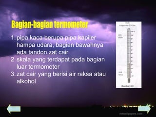 Bagian-bagian termometer pipa kaca berupa pipa kapiler hampa udara, bagian bawahnya ada tandon zat cair skala yang terdapat pada bagian luar termometer zat cair yang berisi air raksa atau alkohol 