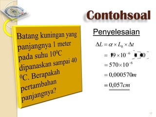 Contohsoal
Penyelesaian
L

L0
19 10

t
6

570 10

1 30
6

0,000570m

0,057cm

17

 