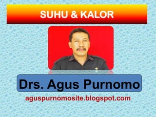 SUHU & KALOR




Drs. Agus Purnomo
aguspurnomosite.blogspot.com
 