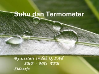 Page 1
Suhu dan Termometer
By Lestari Imdah Q, S.Pd
SMP - MTs YPM
Sidoarjo
 