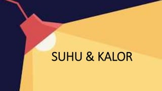 SUHU & KALOR
 