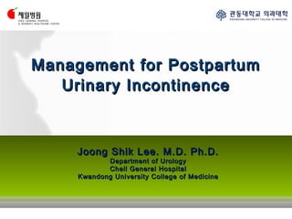 Management for Postpartum
Urinary Incontinence

Joong Shik Lee. M.D. Ph.D.
Department of Urology
Cheil General Hospital
Kwandong University College of Medicine

 