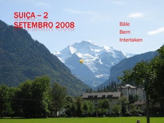 Bâle
Bern
Interlaken
 