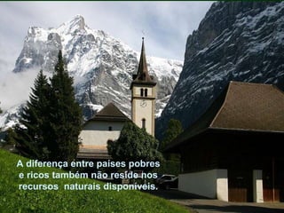 A diferença entre países pobres e ricos também não reside nos recursos  naturais disponíveis. 