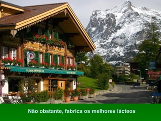 Não obstante, fabrica os melhores lácteos

 