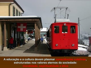 A educação e a cultura devem plasmar consciências coletivas,
estruturadas nos valores eternos da sociedade:
moralidade, espiritualidade e ética

 