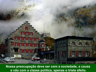 Nossa preocupação deve ser com a sociedade, a causa
e não com a classe política, apenas o triste efeito.

 